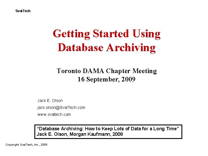 Sval. Tech Getting Started Using Database Archiving Toronto DAMA Chapter Meeting 16 September, 2009