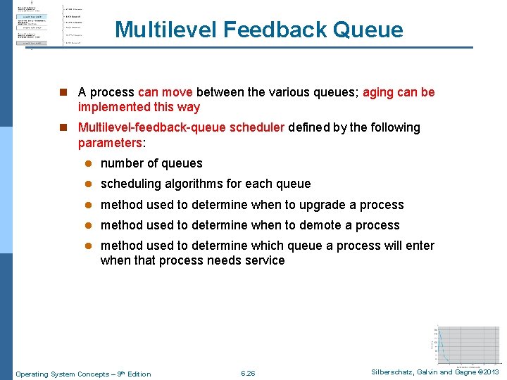 Multilevel Feedback Queue n A process can move between the various queues; aging can