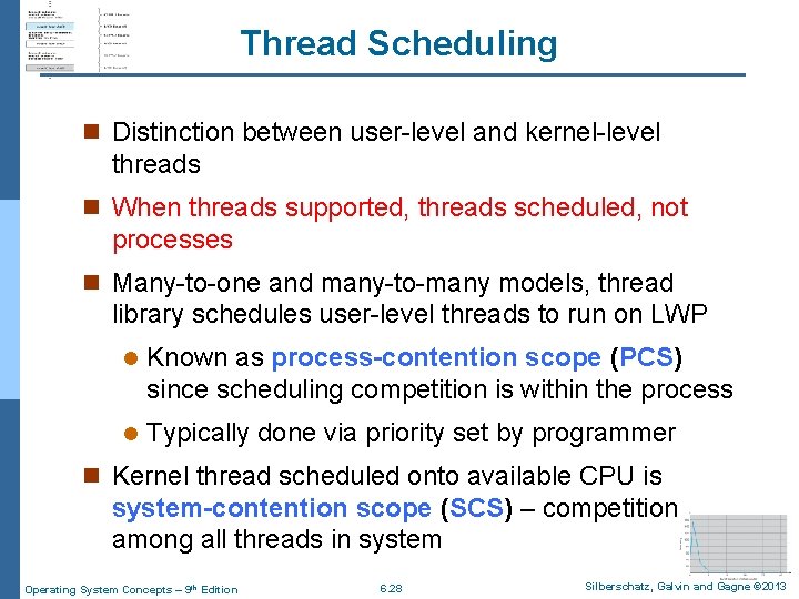 Thread Scheduling n Distinction between user-level and kernel-level threads n When threads supported, threads