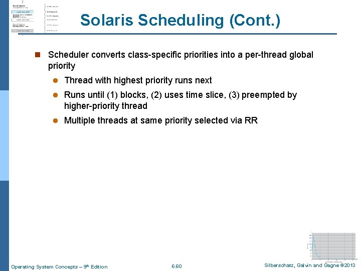 Solaris Scheduling (Cont. ) n Scheduler converts class-specific priorities into a per-thread global priority