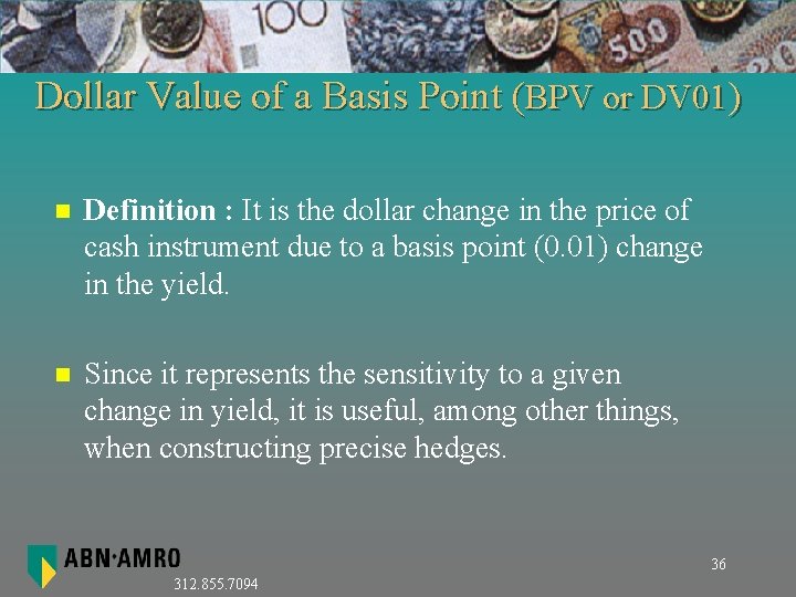 Dollar Value of a Basis Point (BPV or DV 01) n Definition : It