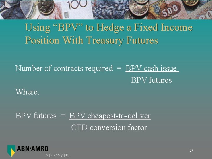 Using “BPV” to Hedge a Fixed Income Position With Treasury Futures Number of contracts Using “BPV” to Hedge a Fixed Income Position With Treasury Futures Number of contracts