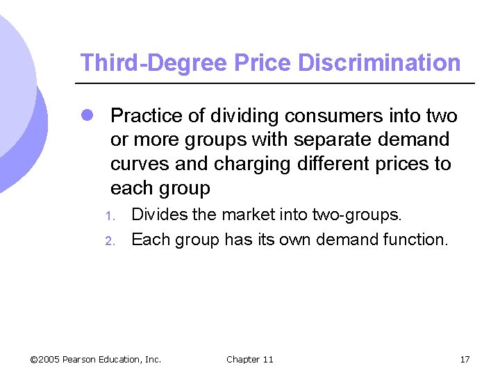 Third-Degree Price Discrimination l Practice of dividing consumers into two or more groups with