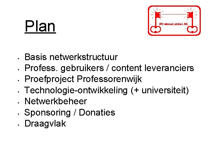 Plan • • Basis netwerkstructuur Profess. gebruikers / content leveranciers Proefproject Professorenwijk Technologie-ontwikkeling (+ Plan • • Basis netwerkstructuur Profess. gebruikers / content leveranciers Proefproject Professorenwijk Technologie-ontwikkeling (+