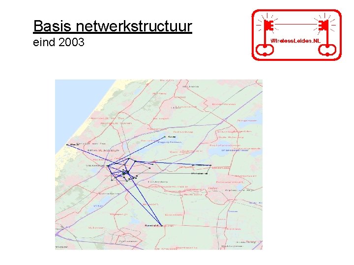 Basis netwerkstructuur eind 2003 Basis netwerkstructuur eind 2003