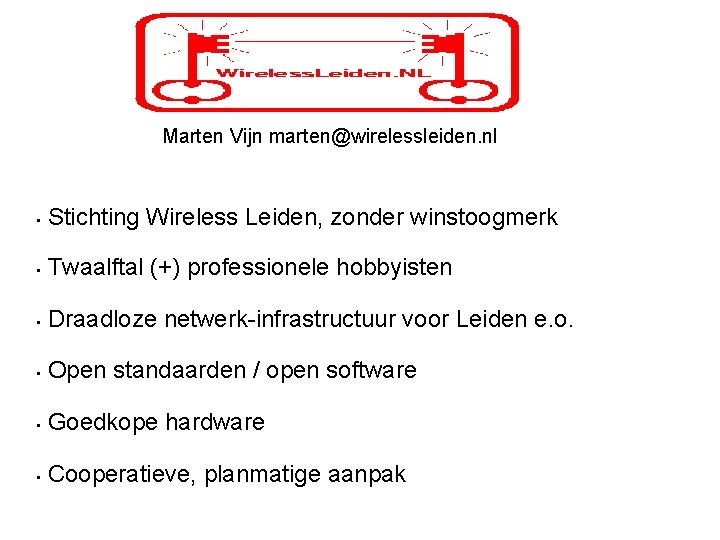 Marten Vijn marten@wirelessleiden. nl • Stichting Wireless Leiden, zonder winstoogmerk • Twaalftal (+) professionele Marten Vijn marten@wirelessleiden. nl • Stichting Wireless Leiden, zonder winstoogmerk • Twaalftal (+) professionele