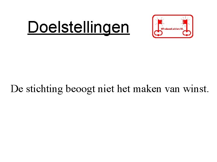 Doelstellingen De stichting beoogt niet het maken van winst. Doelstellingen De stichting beoogt niet het maken van winst.