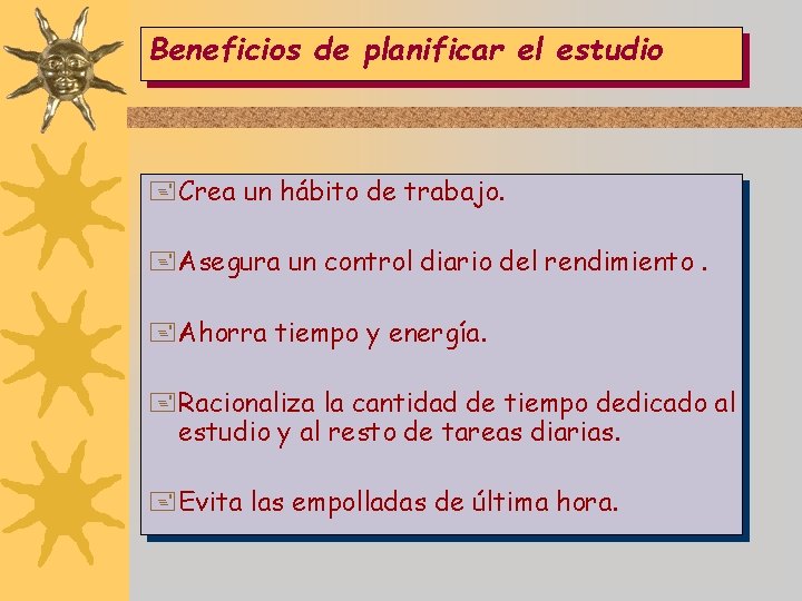 Beneficios de planificar el estudio Crea un hábito de trabajo. Asegura un control diario