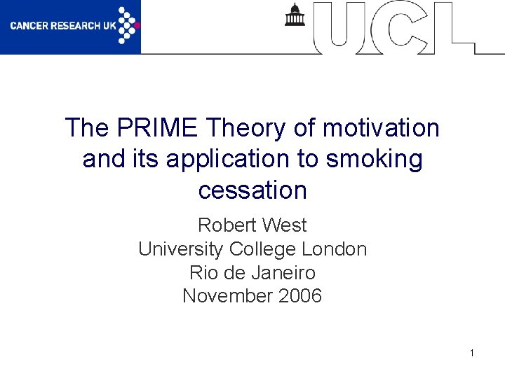 The PRIME Theory of motivation and its application to smoking cessation Robert West University