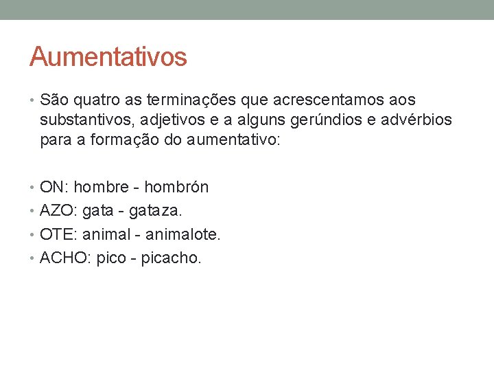 Aumentativos • São quatro as terminações que acrescentamos aos substantivos, adjetivos e a alguns