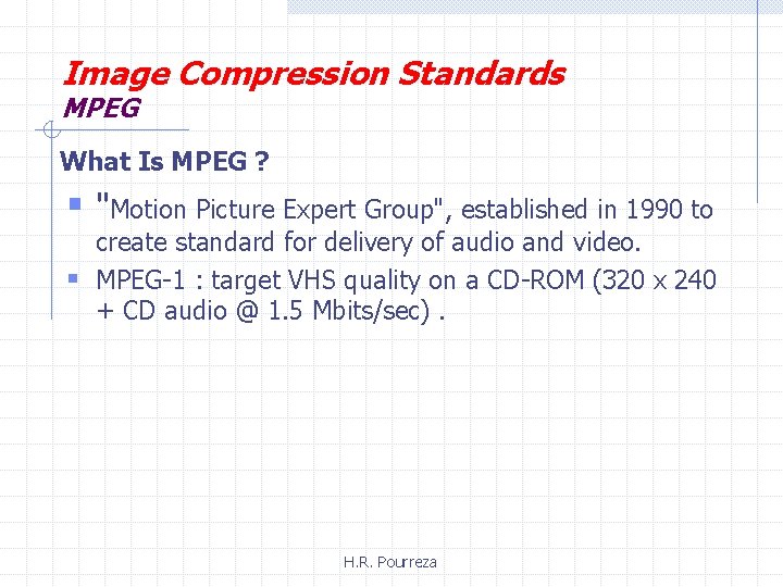 Image Compression Standards MPEG What Is MPEG ? § "Motion Picture Expert Group", established