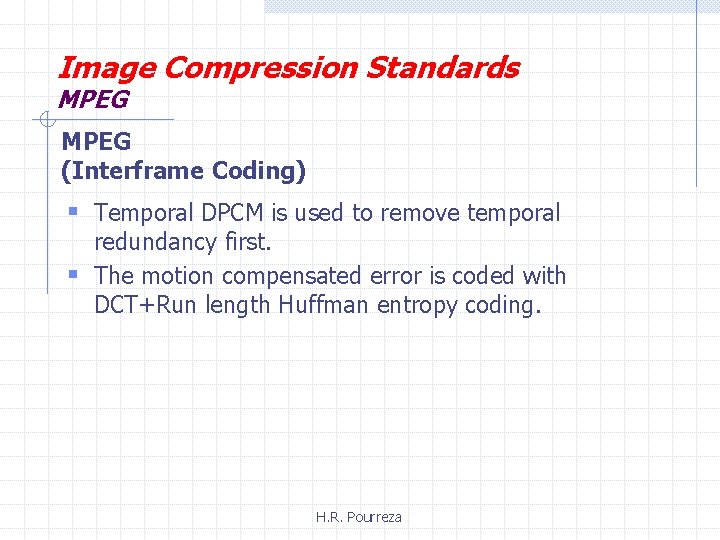 Image Compression Standards MPEG (Interframe Coding) § Temporal DPCM is used to remove temporal