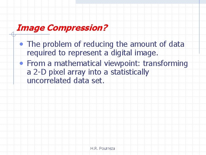 Image Compression? • The problem of reducing the amount of data required to represent