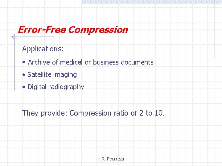 Error-Free Compression Applications: • Archive of medical or business documents • Satellite imaging •