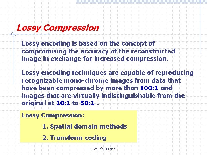 Lossy Compression Lossy encoding is based on the concept of compromising the accuracy of