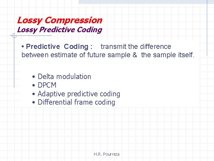 Lossy Compression Lossy Predictive Coding • Predictive Coding : transmit the difference between estimate