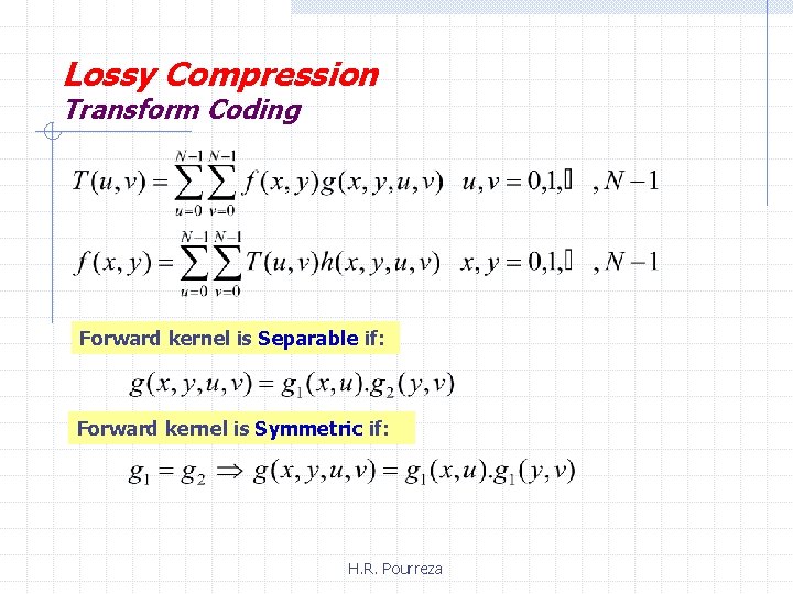 Lossy Compression Transform Coding Forward kernel is Separable if: Forward kernel is Symmetric if: