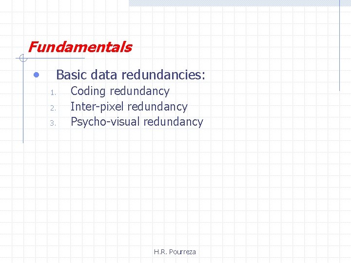 Fundamentals • Basic data redundancies: 1. 2. 3. Coding redundancy Inter-pixel redundancy Psycho-visual redundancy