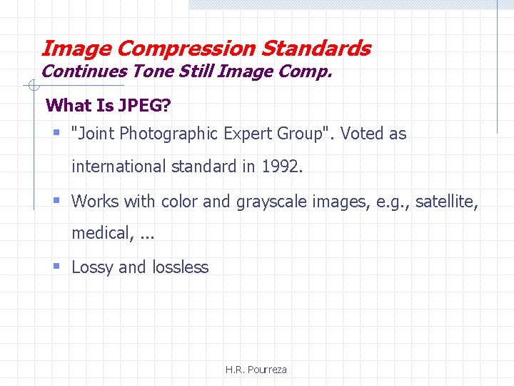 Image Compression Standards Continues Tone Still Image Comp. What Is JPEG? § "Joint Photographic