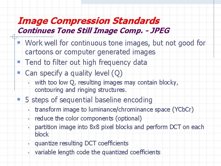 Image Compression Standards Continues Tone Still Image Comp. - JPEG § Work well for
