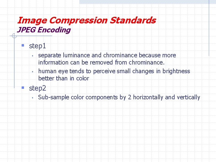 Image Compression Standards JPEG Encoding § step 1 § § separate luminance and chrominance