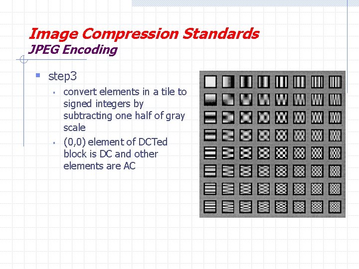 Image Compression Standards JPEG Encoding § step 3 § § convert elements in a