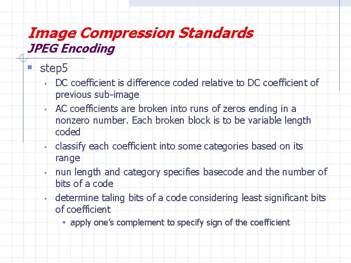 Image Compression Standards JPEG Encoding § step 5 § § § DC coefficient is