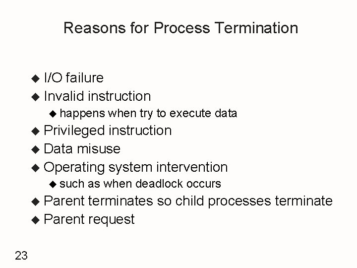 Reasons for Process Termination u I/O failure u Invalid instruction u happens when try
