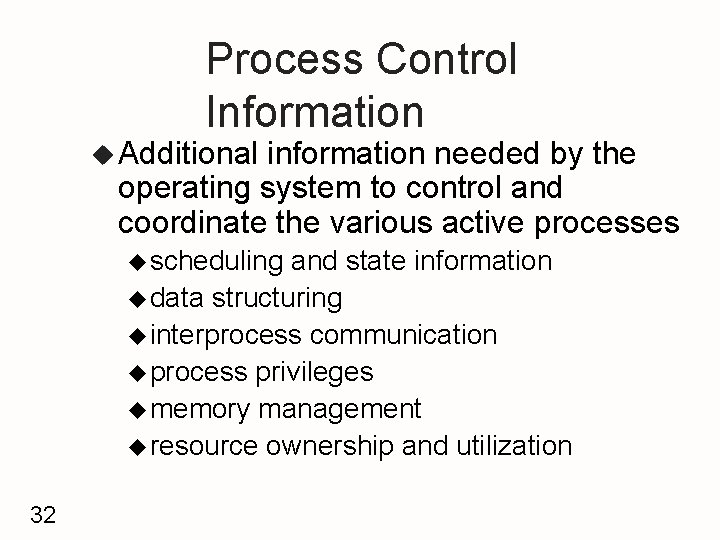 Process Control Information u Additional information needed by the operating system to control and