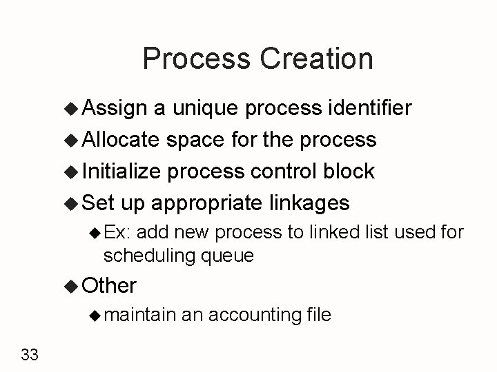 Process Creation u Assign a unique process identifier u Allocate space for the process