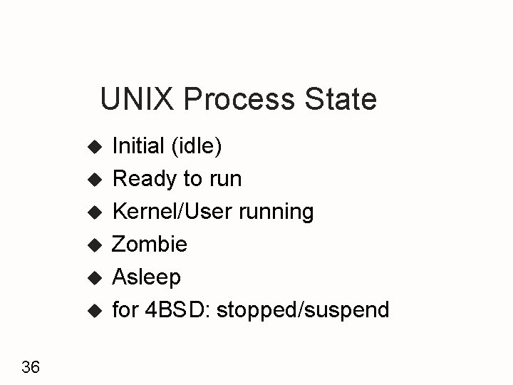 UNIX Process State u u u 36 Initial (idle) Ready to run Kernel/User running