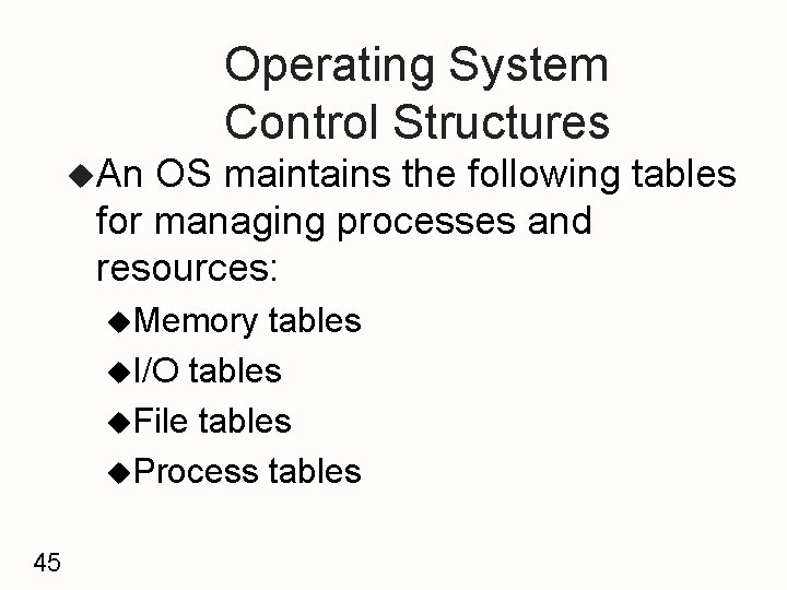 Operating System Control Structures u. An OS maintains the following tables for managing processes