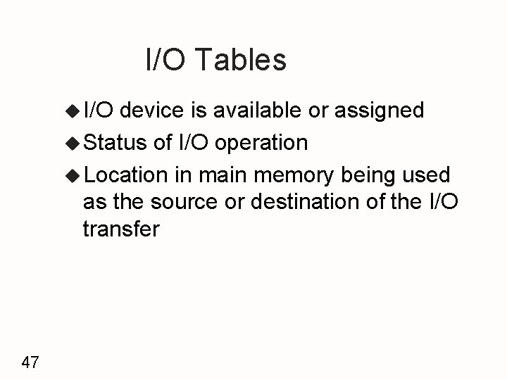 I/O Tables u I/O device is available or assigned u Status of I/O operation