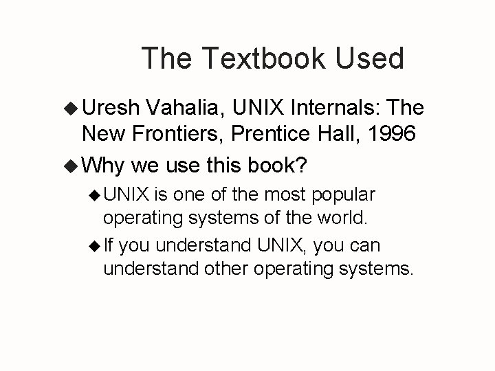 The Textbook Used u Uresh Vahalia, UNIX Internals: The New Frontiers, Prentice Hall, 1996