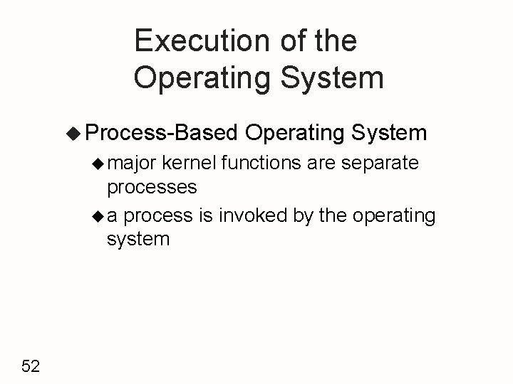 Execution of the Operating System u Process-Based u major Operating System kernel functions are