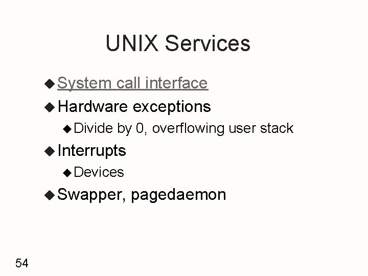 UNIX Services u System call interface u Hardware exceptions u Divide by 0, overflowing
