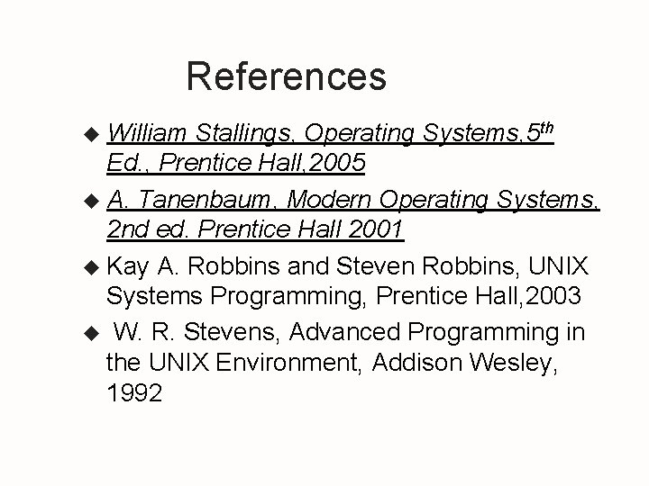 References u William Stallings, Operating Systems, 5 th Ed. , Prentice Hall, 2005 u