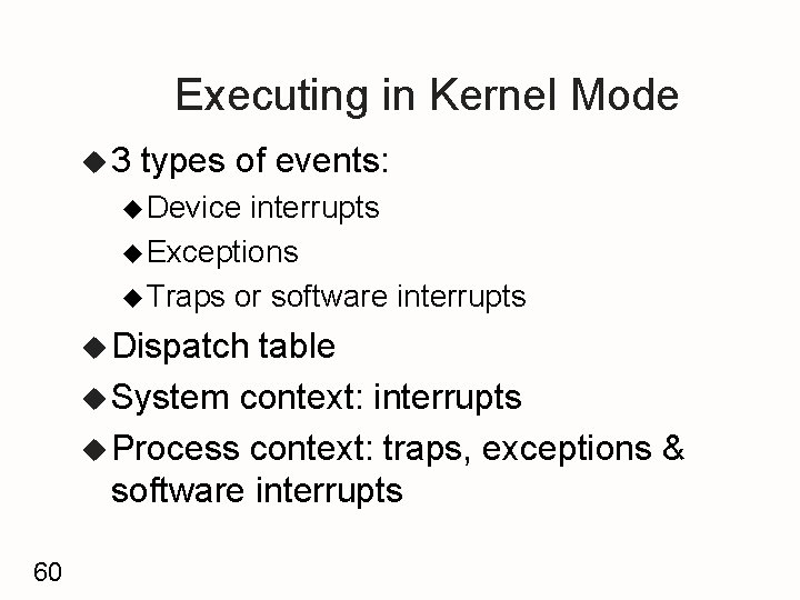 Executing in Kernel Mode u 3 types of events: u Device interrupts u Exceptions