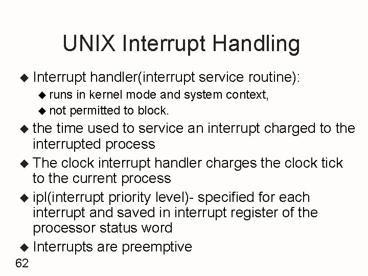 UNIX Interrupt Handling u Interrupt handler(interrupt service routine): u runs in kernel mode and