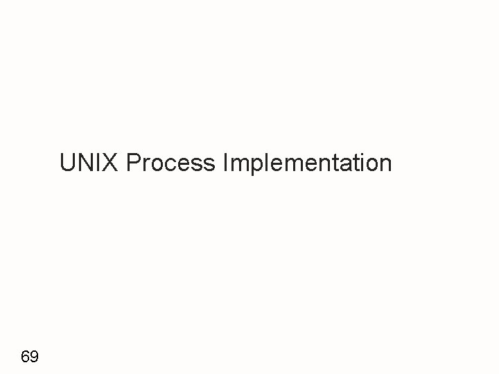 UNIX Process Implementation 69 