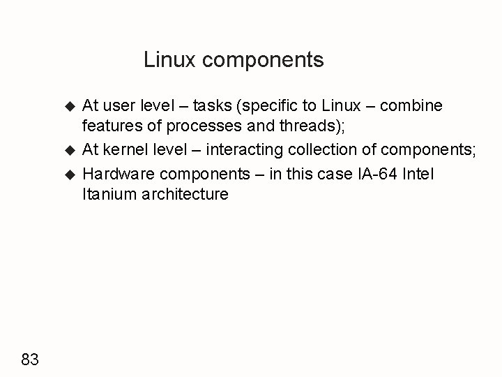 Linux components u u u 83 At user level – tasks (specific to Linux