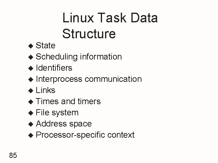 u State Linux Task Data Structure u Scheduling information u Identifiers u Interprocess communication