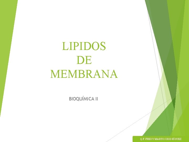 LIPIDOS DE MEMBRANA BIOQUÍMICA II Q. F. FREDY MARTOS RODRÍGUEZ 