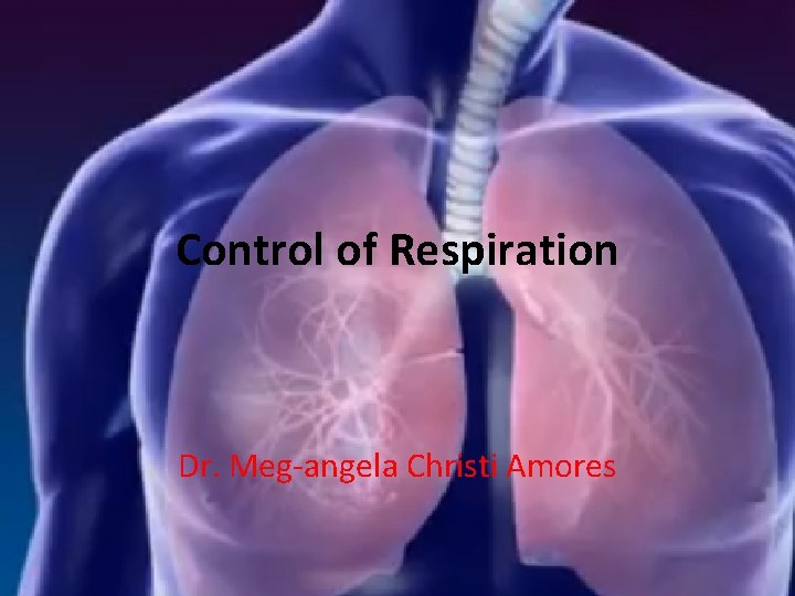 Control of Respiration Dr. Meg-angela Christi Amores 