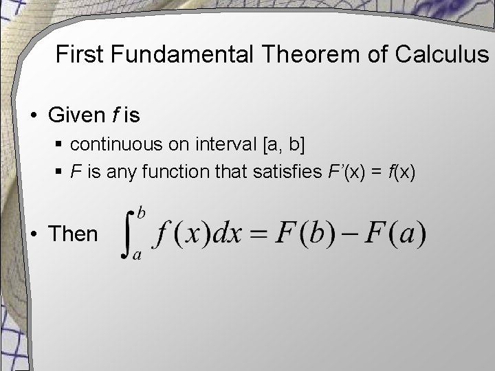 First Fundamental Theorem of Calculus • Given f is § continuous on interval [a,