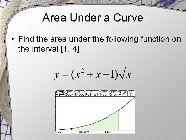 Area Under a Curve • Find the area under the following function on the