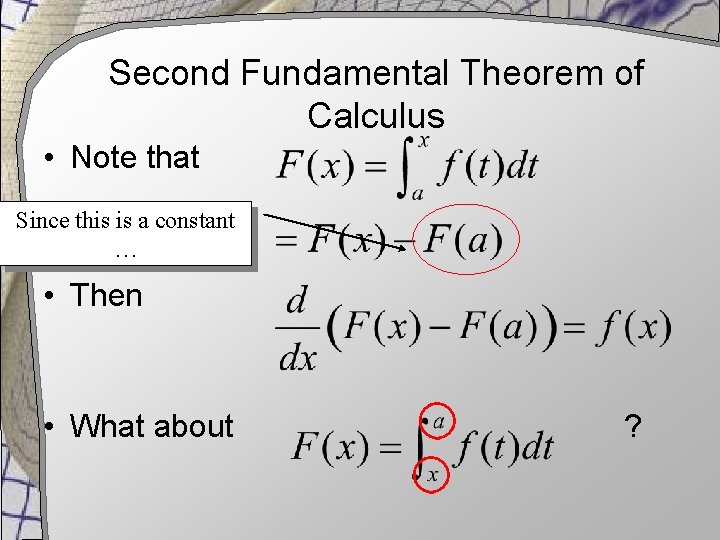 Second Fundamental Theorem of Calculus • Note that Since this is a constant …