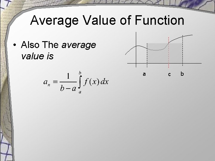 Average Value of Function • Also The average value is a c b 