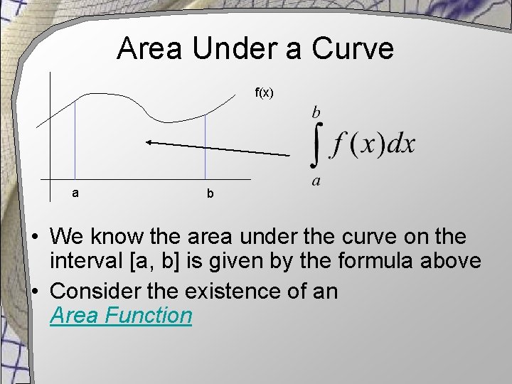 Area Under a Curve f(x) a b • We know the area under the