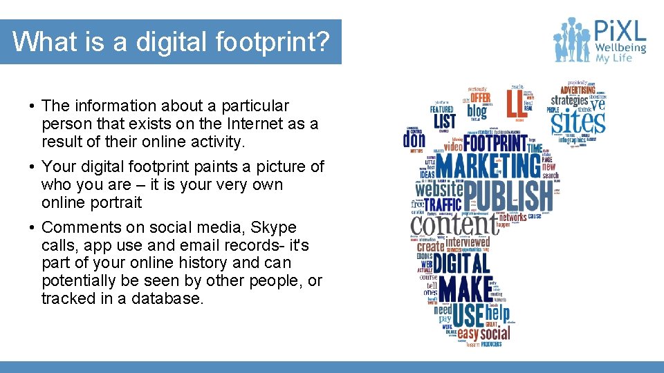  What is a digital footprint? • The information about a particular person that